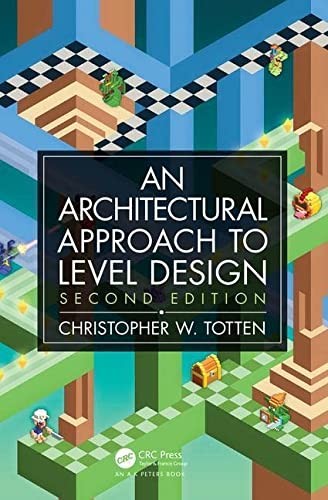 Christopher W. Totten: An Architectural Approach to Level Design (2019, Taylor & Francis Group, A K Peters/CRC Press)