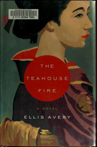 Ellis Avery: The Teahouse Fire (Hardcover, 2006, Riverhead Books)