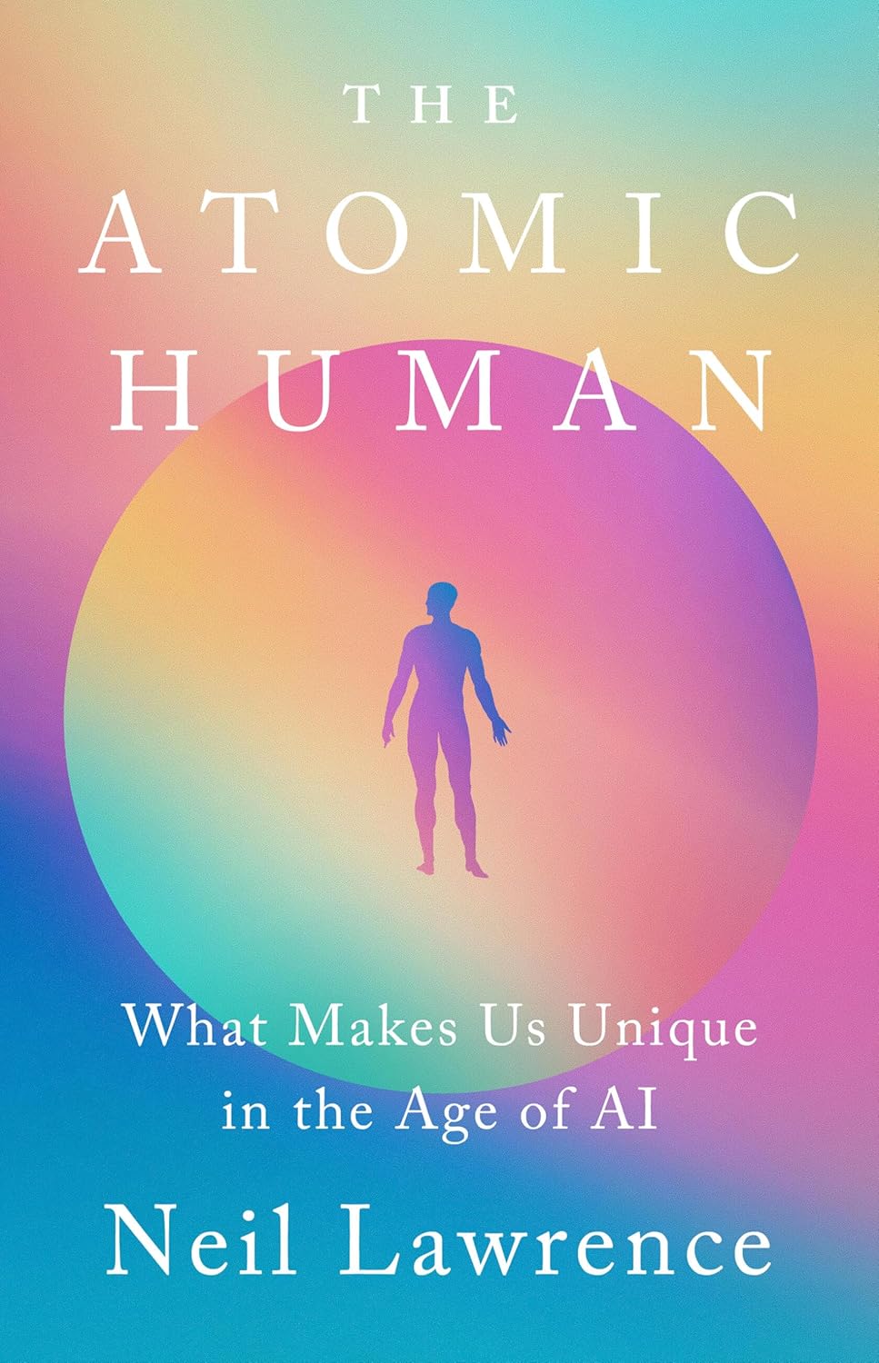 Neil Lawrence: Atomic Human (2024, PublicAffairs)